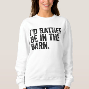 I'd Rather Be At The Barn Sweatshirt