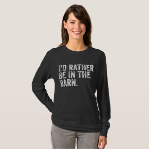 I'd Rather Be At The Barn T-Shirt
