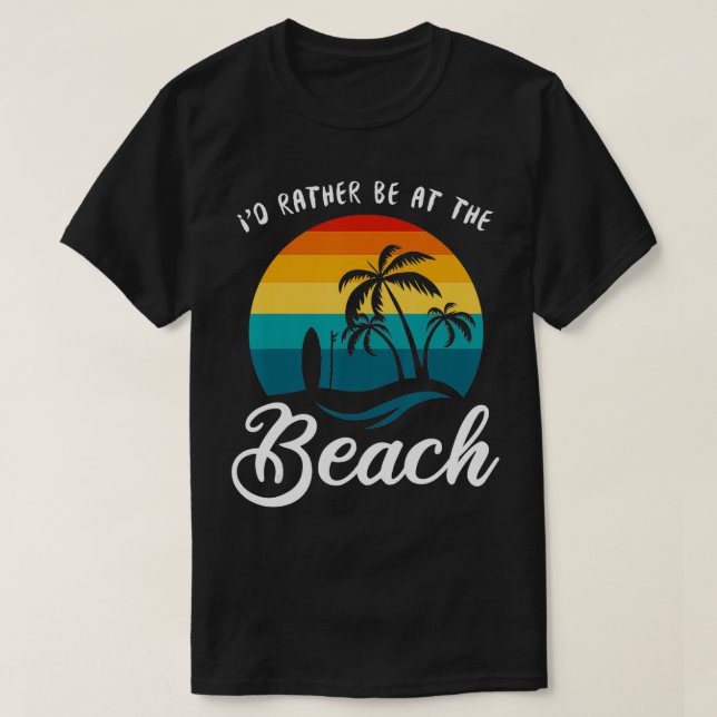 ID RATHER BE AT THE BEACH  T-Shirt (Design Front)