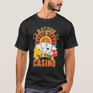 I'd Rather Be At The Casino  Gambling Game Players T-Shirt
