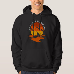 I'd Rather Be At The Lake Kayaking Kayak Lake Life Hoodie