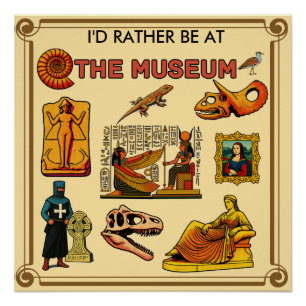 I'd Rather Be At the Museum Poster