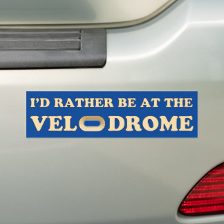 I'd rather be at the velodrome Bumper Sticker