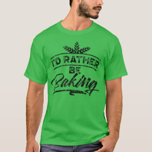 I'd Rather Be Baking Hobby Bake Baker Bakery  1989 T-Shirt