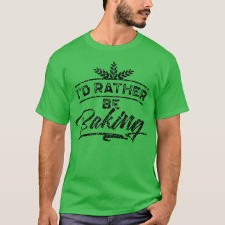 I'd Rather Be Baking Hobby Bake Baker Bakery 1989 T-Shirt