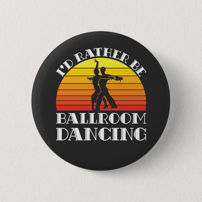 I'd Rather Be Ballroom Dancing 2 Inch Round Button (Front)