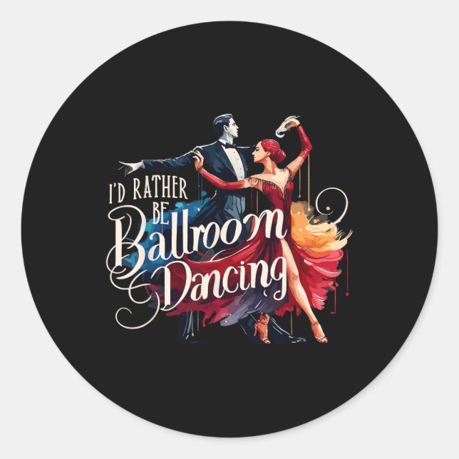 I'd Rather Be Ballroom Dancing Dance Dancer  Classic Round Sticker (Front)