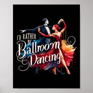 I'd Rather Be Ballroom Dancing Dance Dancer  Poster