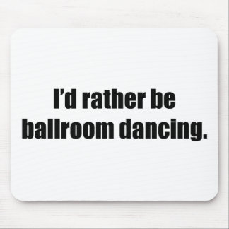 I'd Rather Be Ballroom Dancing Mouse Pad