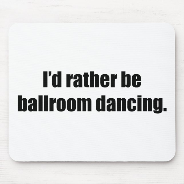 I'd Rather Be Ballroom Dancing Mouse Pad (Front)
