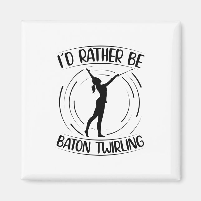 I'd Rather Be Baton Twirling | Dancer Gifts Magnet (Front)