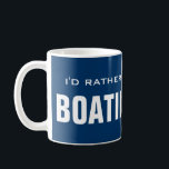 I'd rather be boating mug | motorboat design<br><div class="desc">I'd rather be boating mug | motorboat design. Cute sailing / yachting / boating gift idea for retiring men and women. Customize background colours ie navy blue. Blue and white colours. Nautical maritime design. Retirement humour for sailors.</div>