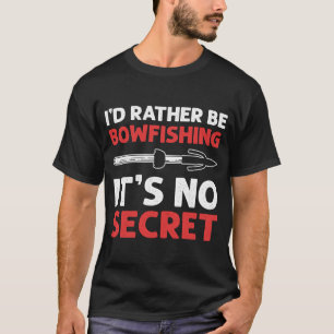 I'd Rather Be Bowfishing It's No Secret Bowfishing T-Shirt