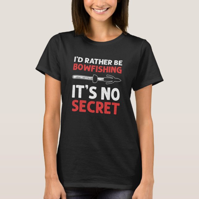I'd Rather Be Bowfishing It's No Secret Bowfishing T-Shirt (Front)