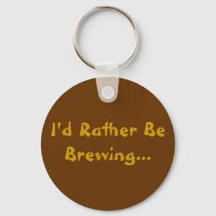 I'd Rather Be Brewing... Keychain