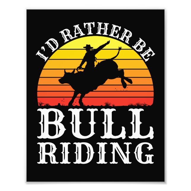 I'd Rather Be Bull Riding Rodeo Rider Photo Print (Front)