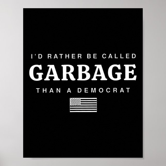 I'd Rather Be Called Garbage Than A Democrat Trump Poster (Front)
