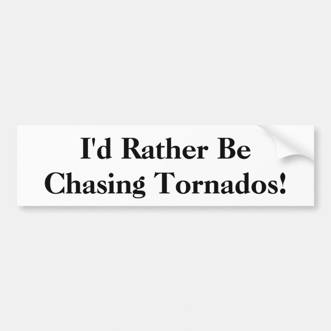 I'd Rather Be Chasing Tornados! Bumper Sticker (Front)