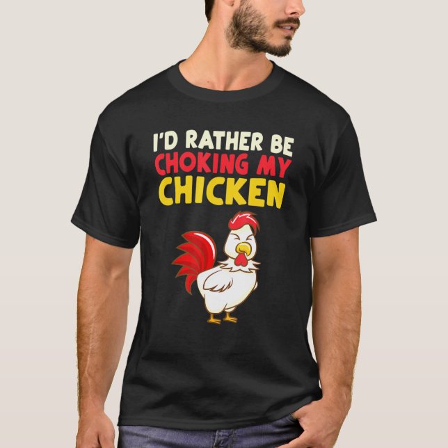Id Rather Be Choking My Chicken T-Shirt (Front)