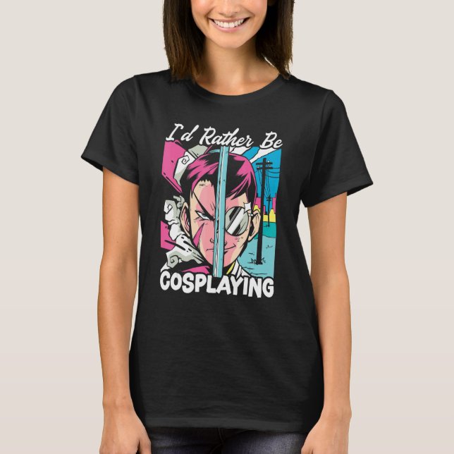 I'd Rather Be Cosplaying Cosplayer Costume Play Co T-Shirt (Front)