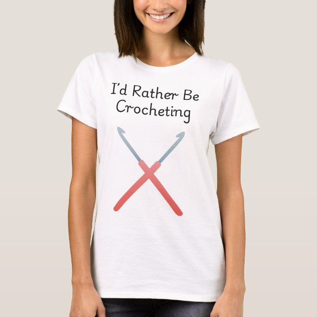 I'd Rather Be Crocheting T-Shirt (Front)