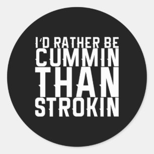 I'D Rather Be Cummin Than Strokin Classic Round Sticker