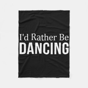 I'd Rather Be Dancing -  Fleece Blanket
