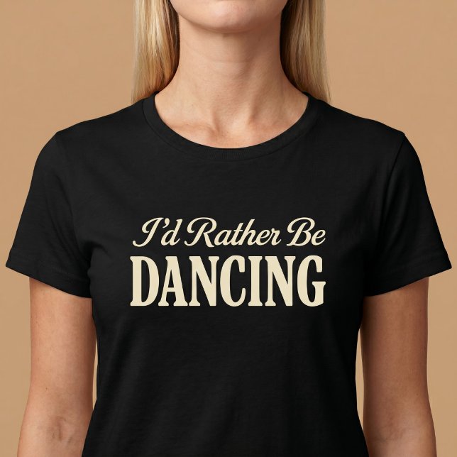 I'd Rather Be Dancing T-Shirt (Creator Uploaded)