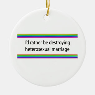 I'd Rather Be Destroying Heterosexual Marriage Ceramic Ornament