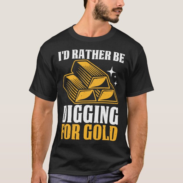 I'd Rather Be Digging For Gold T-Shirt (Front)