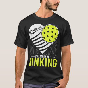 I'd Rather Be Dinking Funny Pickleball Enthusiasts T-Shirt