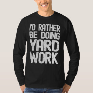 I'd Rather Be Doing Yard Work Gardening  3 T-Shirt