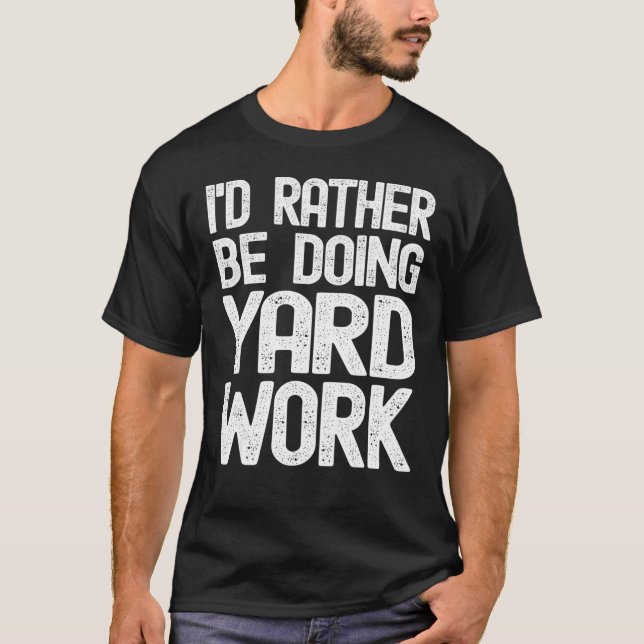 I'd Rather Be Doing Yard Work Gardening  3 T-Shirt (Front)