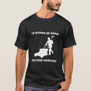 I'd Rather Be Doing Yard Work Gardening Gardener T-Shirt