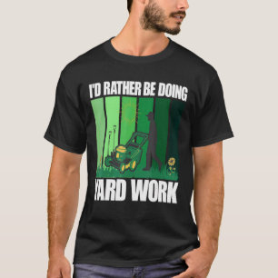 I'd Rather Be Doing Yard Work Gardening T-Shirt