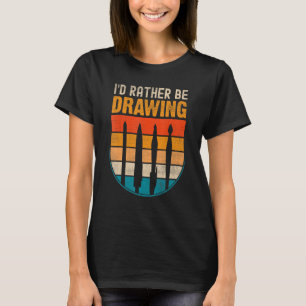I'd Rather be Drawing - Painting Drawing Painter C T-Shirt