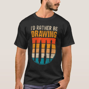 I'd Rather be Drawing - Painting Drawing Painter C T-Shirt