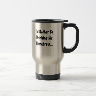 I'd Rather Be Drinking My Homebrew... Travel Mug