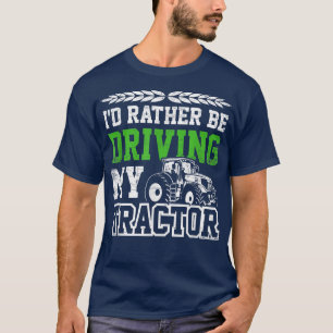 I'd Rather Be Driving In My Tractor Farmer Agricul T-Shirt