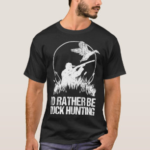 Id Rather Be Duck Hunting Funny Goose Hunter Gift T-Shirt