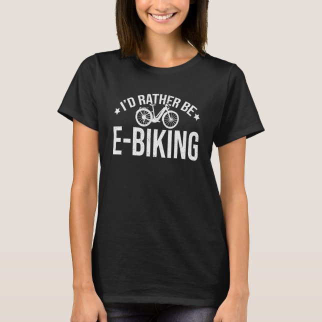 I'd Rather Be E-Biking Bicycle Mountainbiker E-Bik T-Shirt (Front)