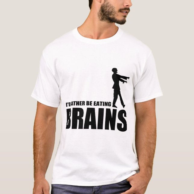 I'd rather be eating brains T-Shirt (Front)