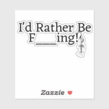 I'd Rather Be ....F ing!