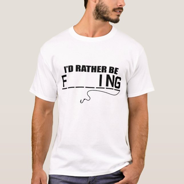 I'd Rather Be F ing T-Shirt (Front)