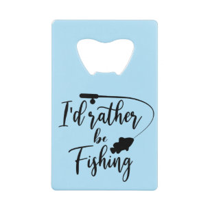 I'd Rather Be Fishing Credit Card Bottle Opener