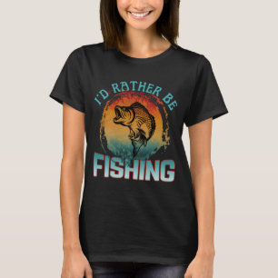 i'd rather be fishing fisherman gift T-Shirt