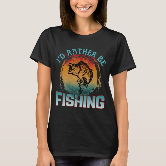 i'd rather be fishing fisherman gift T-Shirt (Front)