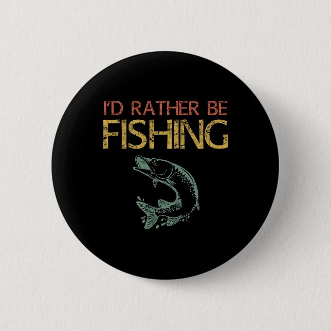 I'd Rather Be Fishing Fisherman Shirt 1  2 Inch Round Button (Front)