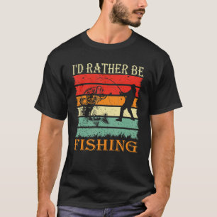 I'd Rather Be Fishing , fishing Funny fisherman T-Shirt