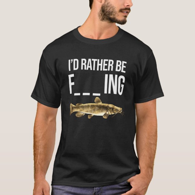 I'd Rather Be Fishing Fun Flathead Catfish Fishing T-Shirt (Front)
